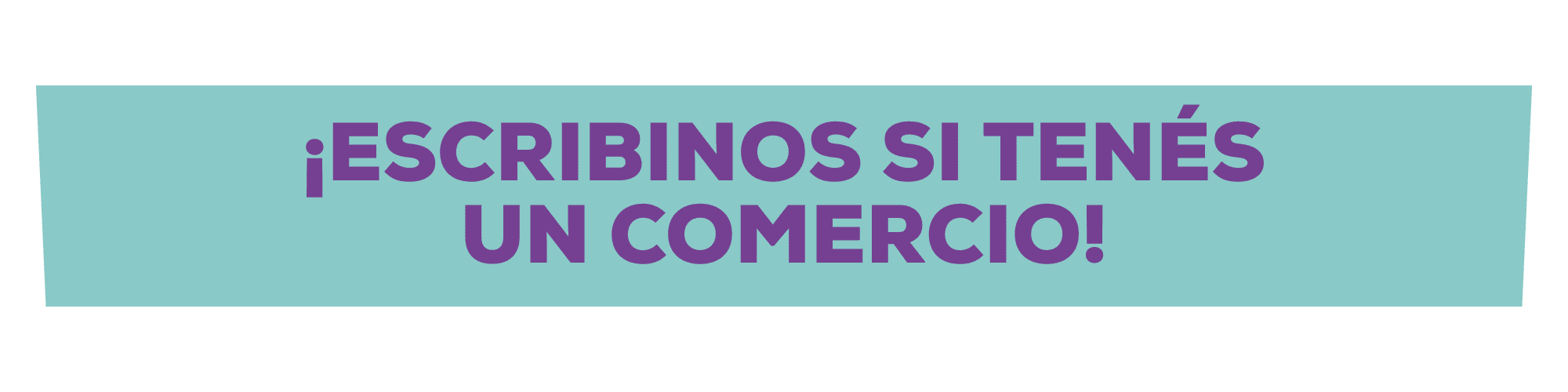 Escribinos si tenés un comercio